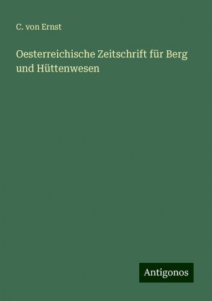 Oesterreichische Zeitschrift für Berg und Hüttenwesen / C. Von Ernst / Taschenbuch / Paperback / 448 S. / Deutsch / 2024 / Antigonos Verlag / EAN 9783386324618