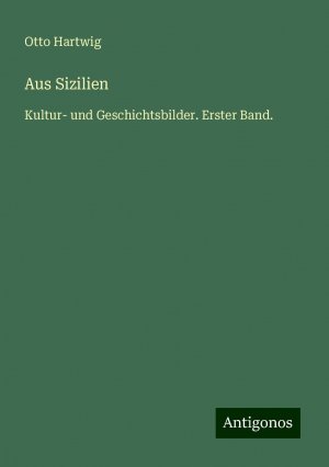 Aus Sizilien / Kultur- und Geschichtsbilder. Erster Band. / Otto Hartwig / Taschenbuch / Paperback / 344 S. / Deutsch / 2024 / Antigonos Verlag / EAN 9783386327305