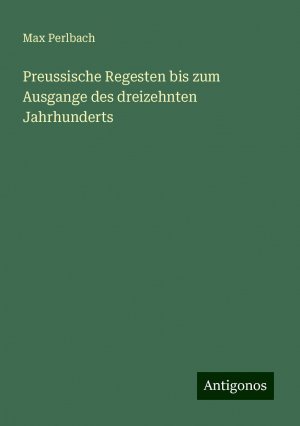 Preussische Regesten bis zum Ausgange des dreizehnten Jahrhunderts