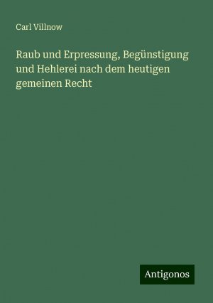 Raub und Erpressung, Begünstigung und Hehlerei nach dem heutigen gemeinen Recht