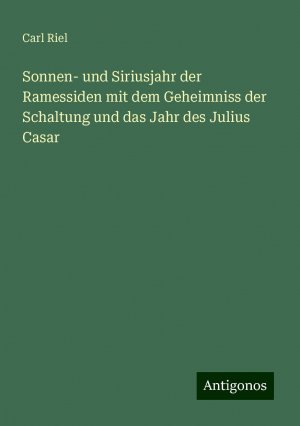 Sonnen- und Siriusjahr der Ramessiden mit dem Geheimniss der Schaltung und das Jahr des Julius Casar