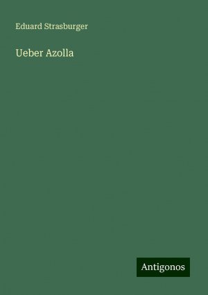 Ueber Azolla / Eduard Strasburger / Taschenbuch / Paperback / 124 S. / Deutsch / 2024 / Antigonos Verlag / EAN 9783386341363