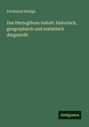 Das Herzogthum Anhalt: historisch, geographisch und statistisch dargestellt