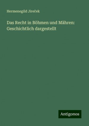 Das Recht in Böhmen und Mähren: Geschichtlich dargestellt