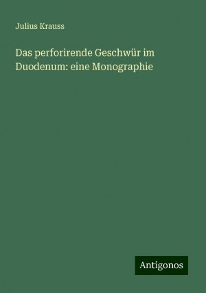 Das perforirende Geschwür im Duodenum: eine Monographie