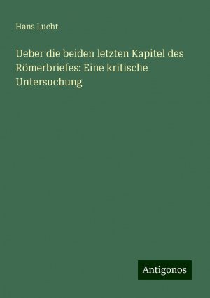 Ueber die beiden letzten Kapitel des Römerbriefes: Eine kritische Untersuchung