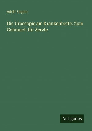 Die Uroscopie am Krankenbette: Zum Gebrauch für Aerzte