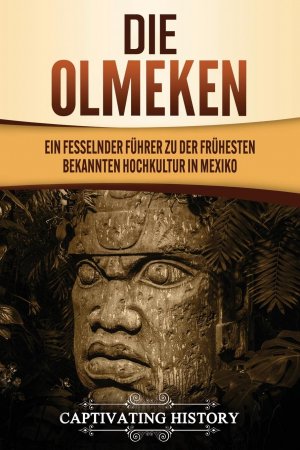 Die Olmeken / Ein fesselnder Führer zu der frühesten bekannten Hochkultur in Mexiko