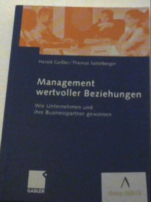 gebrauchtes Buch – Geißler, Harald und Thomas Sattelberger – Management wertvoller Beziehungen: Wie Unternehmen und ihre Businesspartner gewinnen (German Edition) Wie Unternehmen und ihre Businesspartner gewinnen