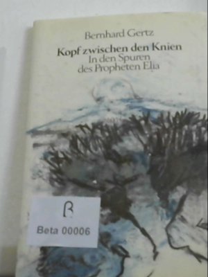 Kopf zwischen den Knien. In den Spuren des Propheten Elia