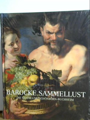 Barocke Sammellust: Die Sammlung Schönborn-Buchheim Haus der Kunst München. [Red.: Markus Kersting]