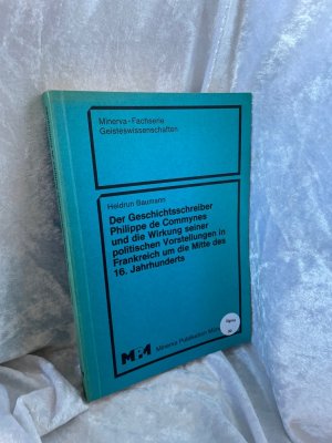 gebrauchtes Buch – Heidrun Baumann – Der Geschichtsschreiber Philippe de Commynes und die Wirkung seiner politischen Vorstellungen in Frankreich um die Mitte des 16. [sechzehnten] Jahrhunderts. Minerva-Fachserie Geisteswissenschaften