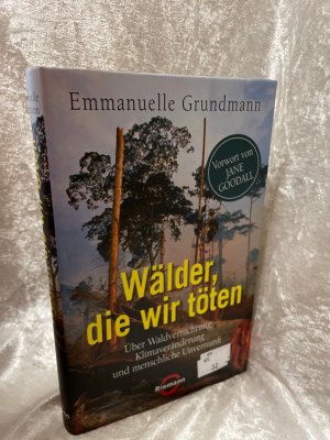 gebrauchtes Buch – Grundmann, Emmanuelle und Elisabeth Liebl – Wälder, die wir töten: Über Waldvernichtung, Klimaveränderung und menschliche Unvernunft - Vorwort von Jane Goodall Über Waldvernichtung, Klimaveränderung und menschliche Unvernunft - Vorwort von Jane Goodall