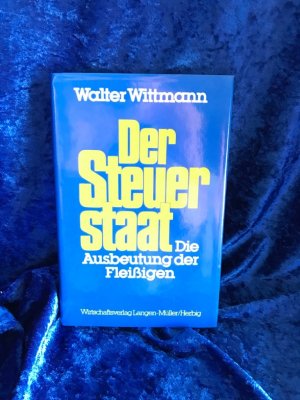 Der Steuerstaat: Die Ausbeutung der Fleissigen Die Ausbeutung der Fleissigen