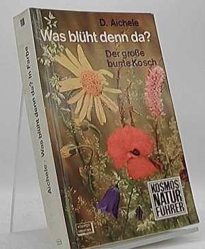 Was blüht denn da? Dietmar Aichele. Neu ill. von Marianne Golte-Bechtle / Kosmos-Naturführer