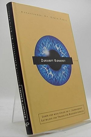 Zukunft konkret : Leben und Wohlfühlen im 21. Jahrhundert - Leitbilder und Trends für Niederösterreich. Hrsg.: Erwin Pröll