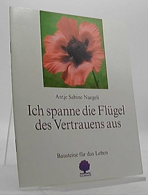 Ich spanne die Flügel des Vertrauens aus : Bausteine für das Leben.