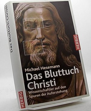 Das Bluttuch Christi : Wissenschaftler auf den Spuren der Auferstehung.