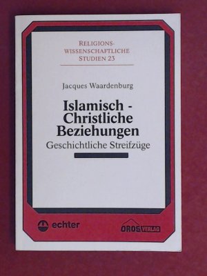 Islamisch-Christliche Beziehungen : Geschichtliche Streifzüge. Band 23 aus der Reihe "Religionswissenschaftliche Studien".