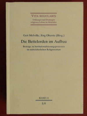 gebrauchtes Buch – Melville, Gert (Herausgeber) und Jörg Oberste  – Die Bettelorden im Aufbau : Beiträge zu Institutionalisierungsprozessen im mittelalterlichen Religiosentum. Band 11 aus der Reihe "Vita regularis".