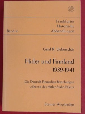 Hitler und Finnland 1939 - 1941. Die deutsch-finnischen Beziehungen während des Hitler-Stalin-Paktes. Band 16 aus der Reihe "Frankfurter historische Abhandlungen".