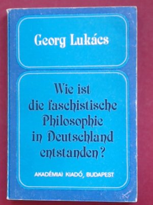 Wie ist die faschistische Philosophie in Deutschland entstanden? (1933). Herausgegeben von Lászlo Sziklai. aus der Reihe "Veröffentlichungen des Lukács […]