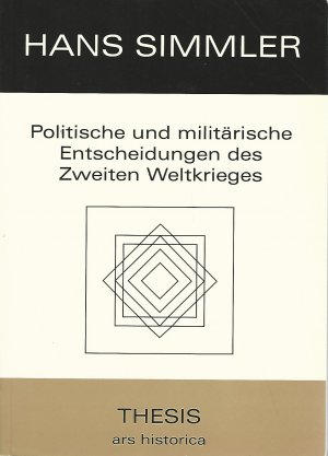 Die grundlegenden politischen und militärischen Entscheidungen des Zweiten Weltkrieges (1939 - 1945). [Hans Simmler] / Ars historica.