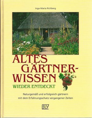 gebrauchtes Buch – Inga-Maria Richberg – Altes Gärtnerwissen wieder entdeckt. Naturgemäß und erfolgreich gärtnern mit dem Erfahrungsschatz vergangener Zeiten.