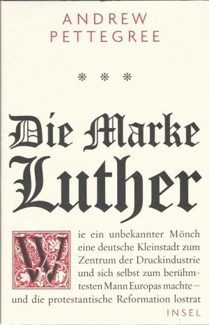 gebrauchtes Buch – Andrew Pettegree – Die Marke Luther. Wie ein unbekannter Mönch eine deutsche Kleinstadt zum Zentrum der Druckindustrie und sich selbst zum berühmtesten Mann Europas machte - und die protestantische Reformation lostrat.