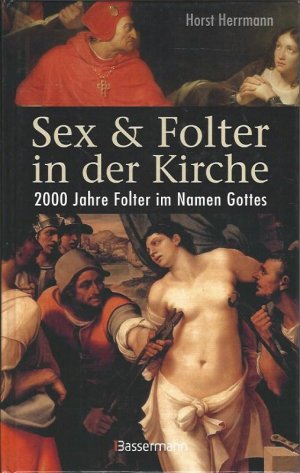 Sex und Folter in der Kirche. 2000 Jahre Folter im Namen Gottes.