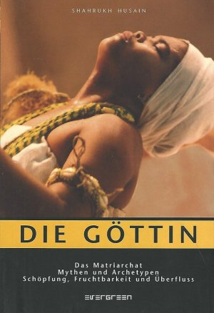 gebrauchtes Buch – Shahrukh Husain – Die Göttin. Das Matriarchat, Mythen und Archetypen, Schöpfung, Fruchtbarkeit und Überfluss. Übersetzt aus dem Englischen von  Martina Bauer.   Glaube & Rituale; Evergreen