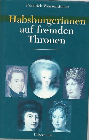 gebrauchtes Buch – Friedrich Weissensteiner – Habsburgerinnen auf fremden Thronen.