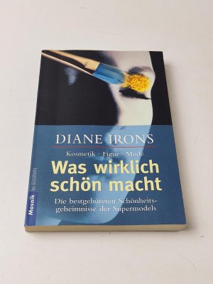 Was wirklich schön macht : Kosmetik - Figur - Mode ; Die bestgehüteten Schönheitsgeheimnisse der Supermodels