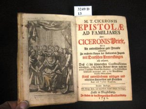 M. T. Ciceronis Epitolae ad Familiares Oder: Ciceronis Briefe, Die er An unterschiedene gute Freunde geschrieben, Zu mehrern Nutzen der studirenden Jugend […]