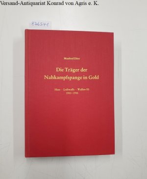 Die Träger der Nahkampfspange in Gold : Heer : Luftwaffe : Waffen SS : 1943-1945