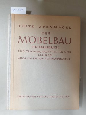 Der Möbelbau : Ein Fachbuch für Tischler, Architekten und Lehrer : Auch ein Beitrag zur Wohnkultur
