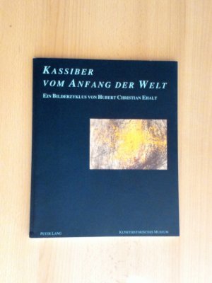 gebrauchtes Buch – Ehalt, Hubert Christian – Kassiber vom Anfang der Welt. Ein Bilderzyklus von Hubert Christian Ehalt ; Kunsthistorisches Museum Wien, Theseustempel, 10.9. bis 9.10.1994.