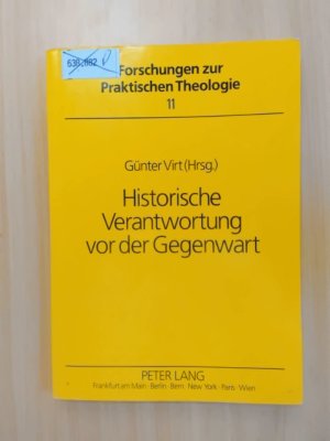 gebrauchtes Buch – Günter Virt – Historische Verantwortung von der Gegenwart. Forschungen zur praktischen Theologie. Band 11.