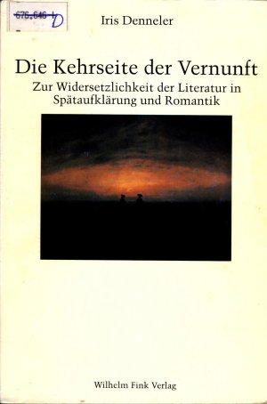 Die Kehrseite der Vernunft Zur Widersetzlichkeit der Literatur in Spätaufklärung und Romantik