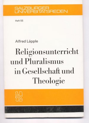 Religionsunterricht und Plualismus in Gesellschaft und Theologie Antrittsvorlesung anläßlich der Thomasfeier am 7. März 1974 an der Universität Salzburg