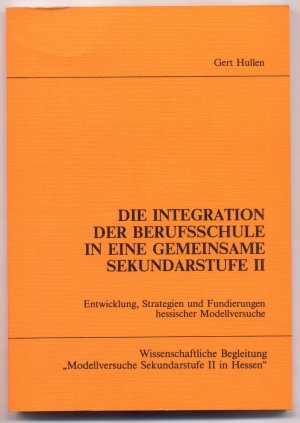 gebrauchtes Buch – Gert Hullen – Die Integration der Berufsschule in eine Gemeinsame Sekundarstufe Entwicklung, Strategien und Fundiereungen hessischer Modellversuche