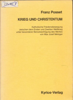 Krieg und Christentum Katholische Friedensbewegung zwischen dem Ersten und Zweiten Weltkrieg unter besonderer Berücksichtigung des Werkes von Max Josef Metzger