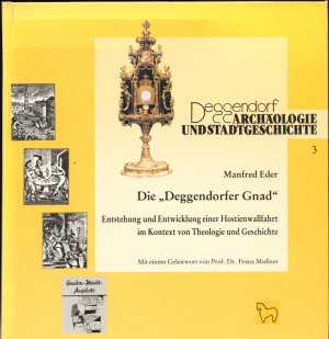 Die "Deggendorfer Gnad" Entstehung und Entwicklung einer Hostienwallfahrt im Kontext von Theologie und Geschichte