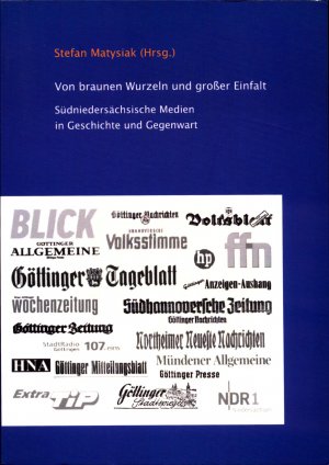 Von braunen Wurzeln und großer Einfalt Südniedersächsische Medien in Geschichte und Gegenwart