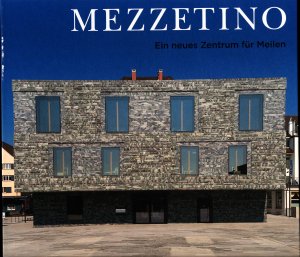 Mezzetino : ein neues Zentrum für Meilen Herausgegeben von der Gemeinde Meilen ; Fotografien von Thomas Flück ; Textbeiträge von Karin Aeschlimann [und 11 weiteren]