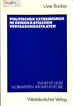 Politischer Extremismus in demokratischen Verfassungsstaaten Elemente einer normativen Rahmentheorie