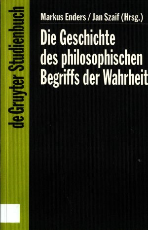 gebrauchtes Buch – Enders, Markus und Jan Szaif – Die Geschichte des philosophischen Begriffs der Wahrheit