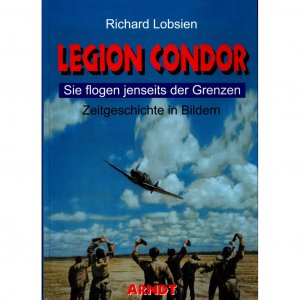 Legion Condor: Sie flogen jenseits der Grenzen - Zeitgeschichte in Bildern