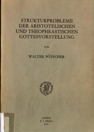 Strukturprobleme der Aristotelischen und Theophrastischen Gottesvorstellung Band XIX