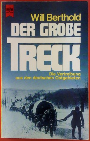 Der groï¿½e Treck. Die Vertreibung aus den deutschen Ostgebieten.